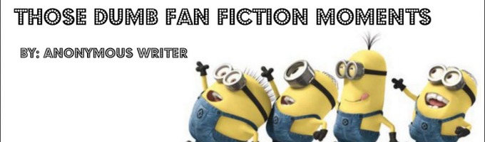 Those Dumb Fan Fiction Moments