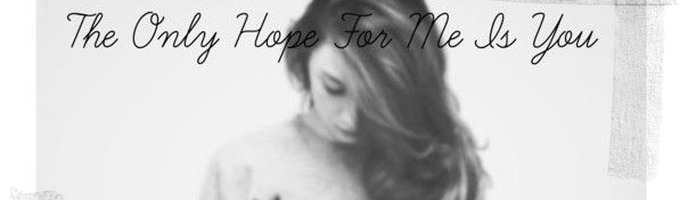 The Only Hope For Me Is You