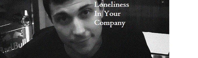 There's A Certain Loneliness In Your Company