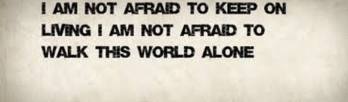I am not afraid to walk this world alone.
